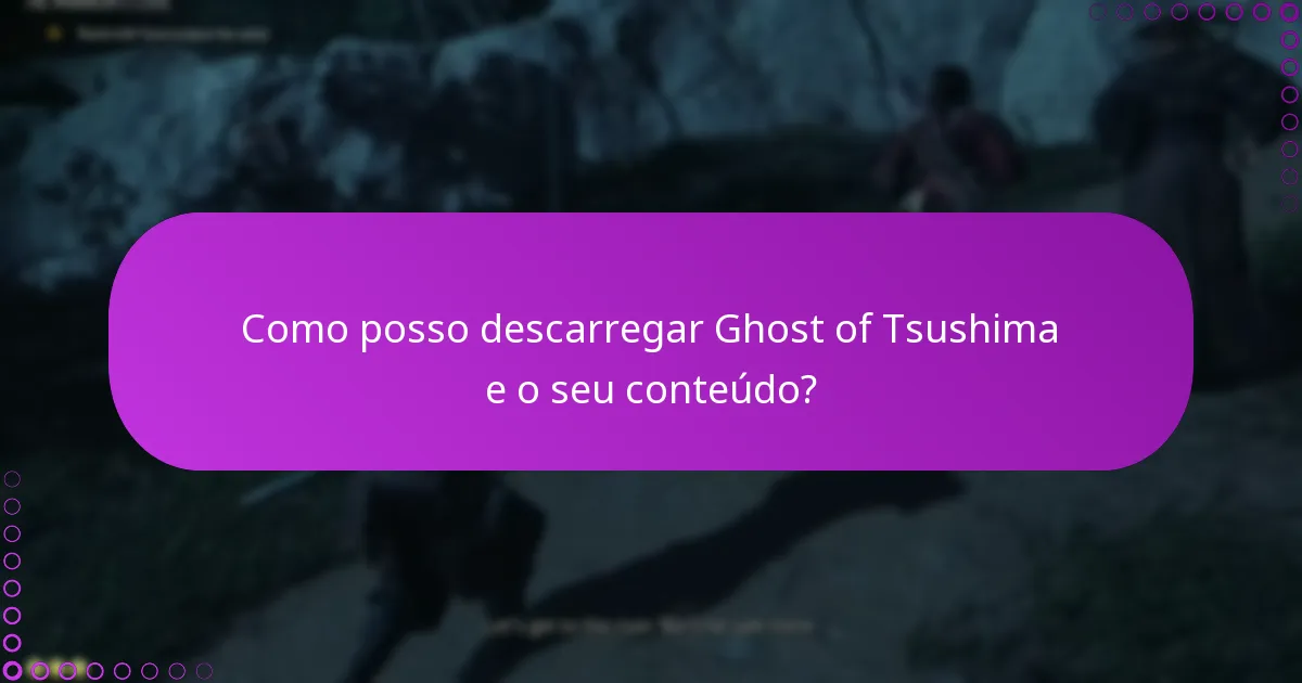 Como posso descarregar Ghost of Tsushima e o seu conteúdo?