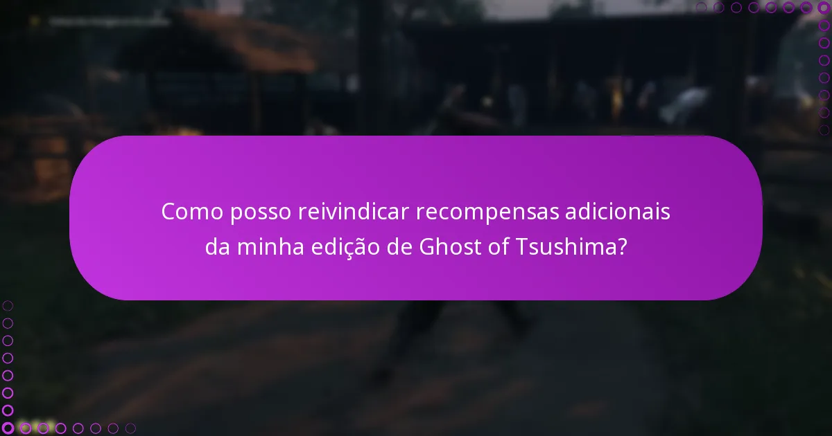 Como posso reivindicar recompensas adicionais da minha edição de Ghost of Tsushima?