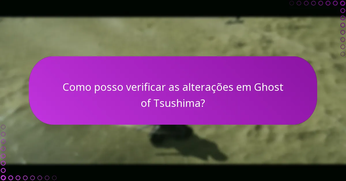 Como posso verificar as alterações em Ghost of Tsushima?