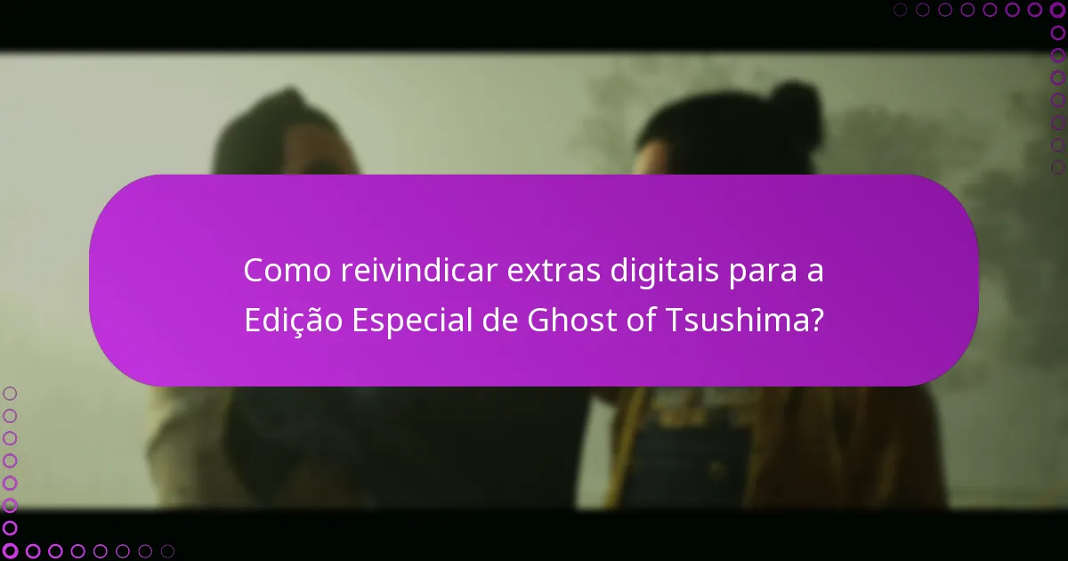 Quais são os critérios de elegibilidade para os extras digitais da Edição Especial de Ghost of Tsushima?