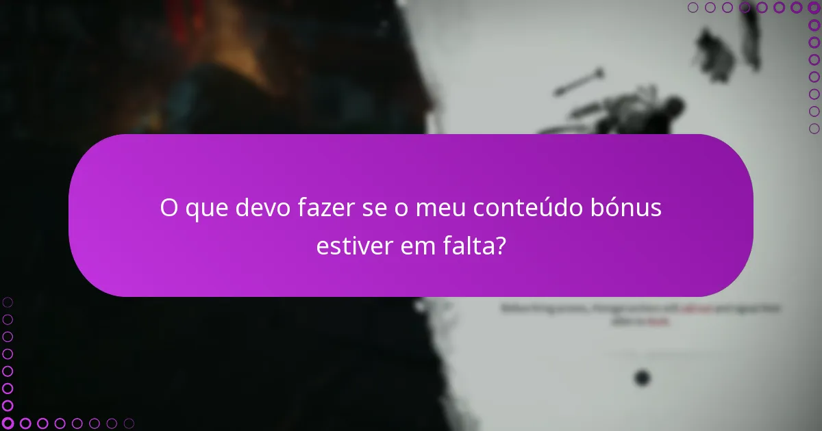 O que devo fazer se o meu conteúdo bónus estiver em falta?