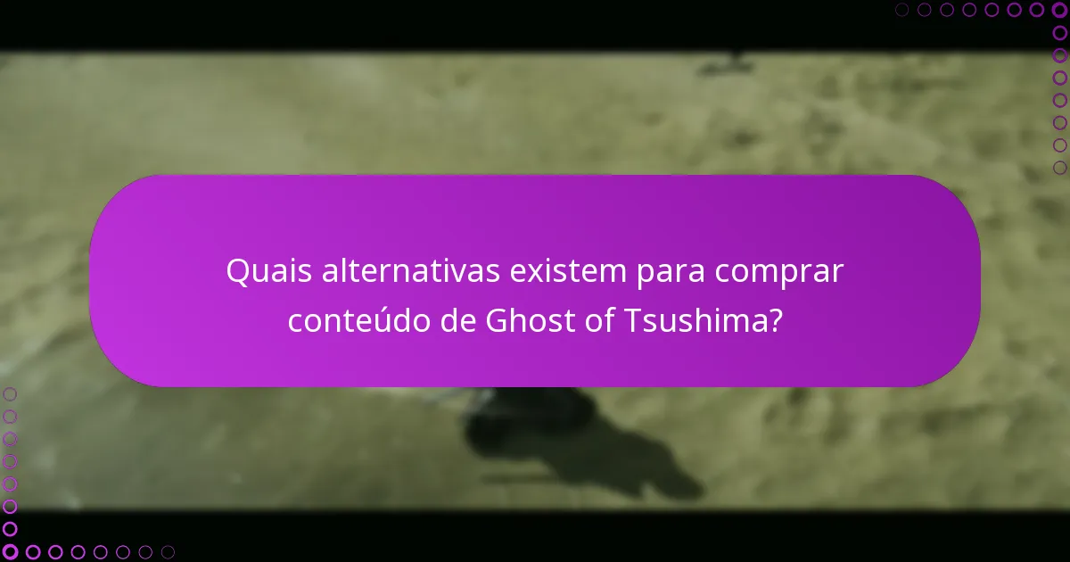 Quais alternativas existem para comprar conteúdo de Ghost of Tsushima?