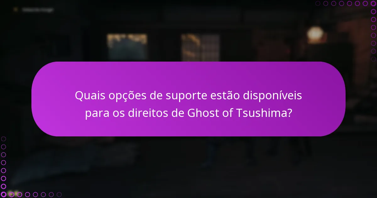 Quais opções de suporte estão disponíveis para os direitos de Ghost of Tsushima?