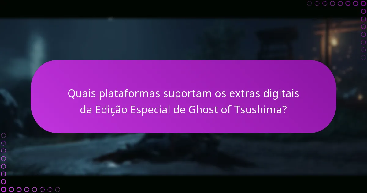 Quais plataformas suportam os extras digitais da Edição Especial de Ghost of Tsushima?