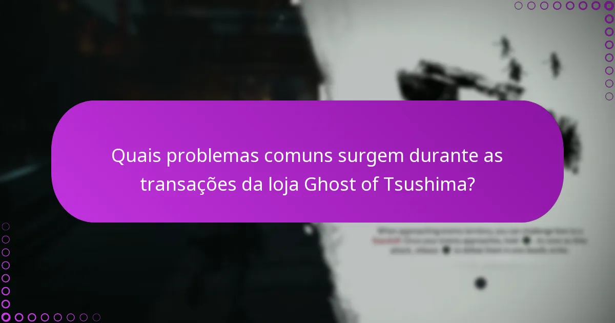 Quais problemas comuns surgem durante as transações da loja Ghost of Tsushima?