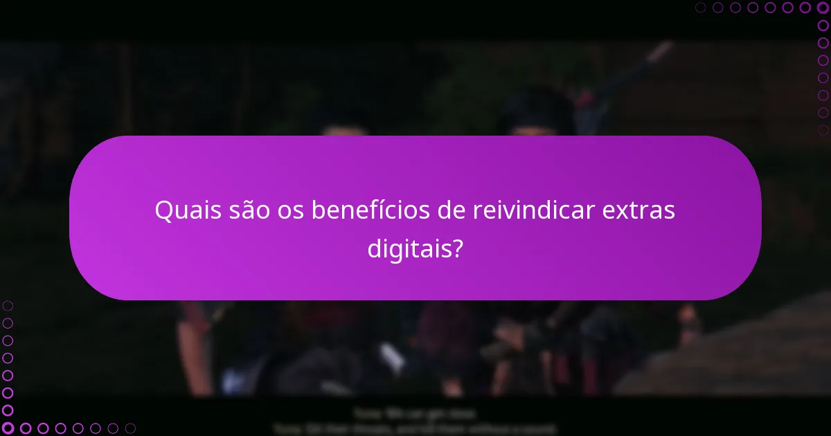 Quais são os benefícios de reivindicar extras digitais?